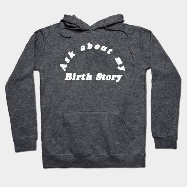 Ask About My Birth Story Hoodie by The Birth Hour